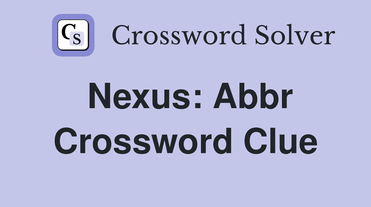 Nexus Abbr. Crossword Clue Answers Crossword Solver